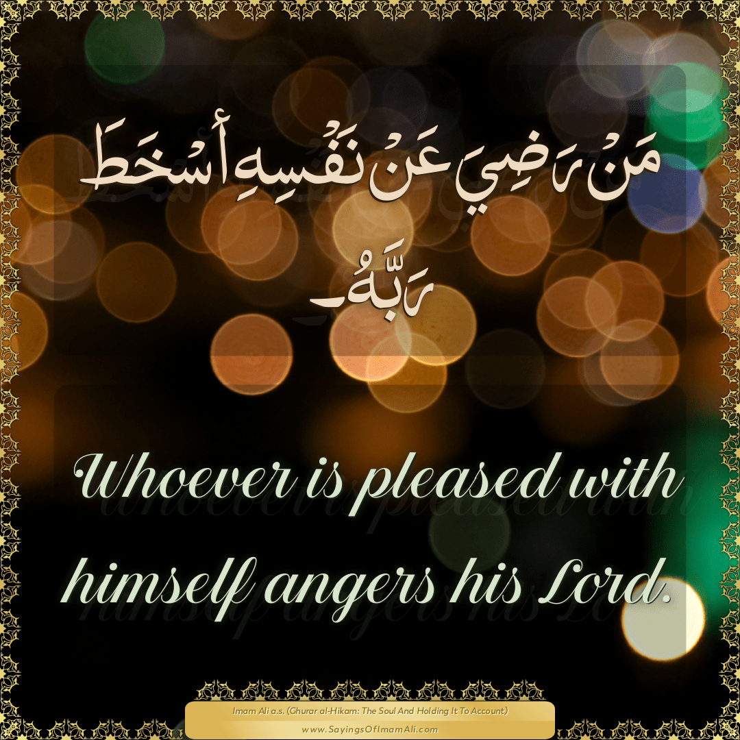 Whoever is pleased with himself angers his Lord.